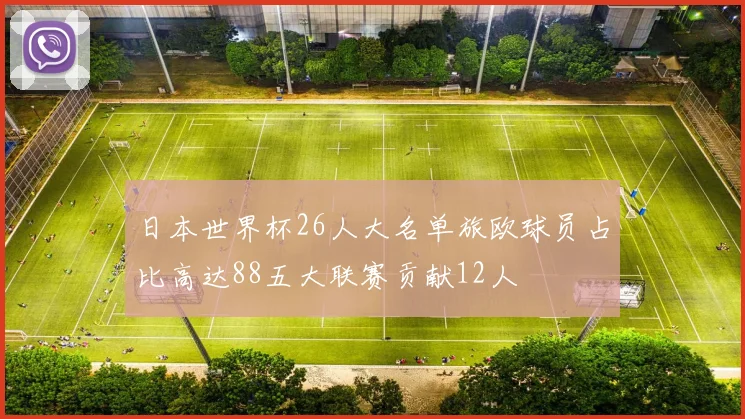 日本世界杯26人大名单旅欧球员占比高达88五大联赛贡献12人