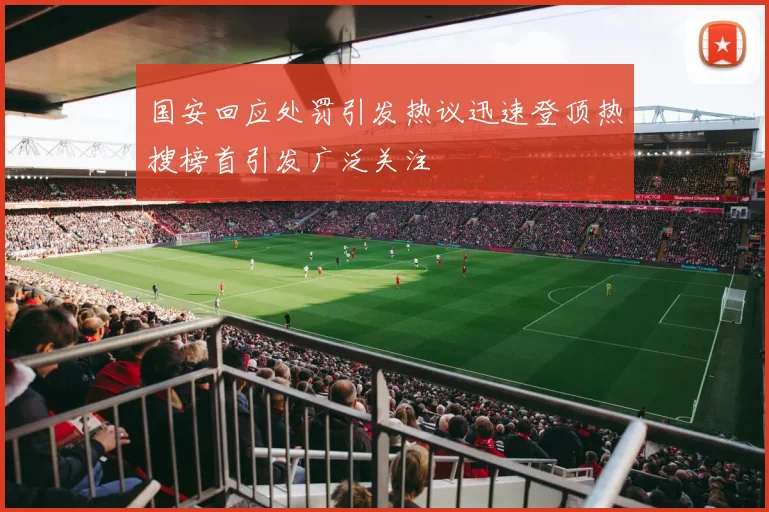 国安回应处罚引发热议迅速登顶热搜榜首引发广泛关注